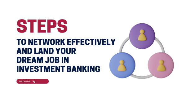 Steps to network effectively and land your dream job in investment banking