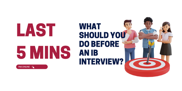 You are about to enter an IB interview. What should you know in the last 5 minutes