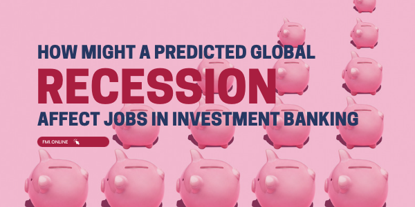 How might a predicted global recession affect jobs in investment banking