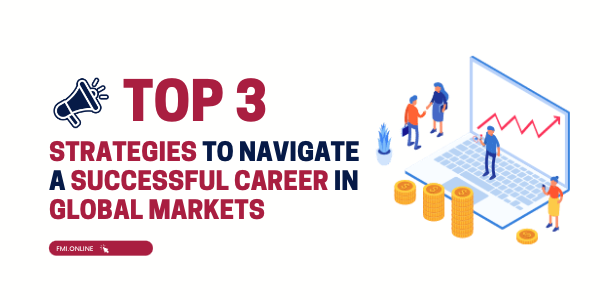 Top three strategies to navigate a successful career in global markets